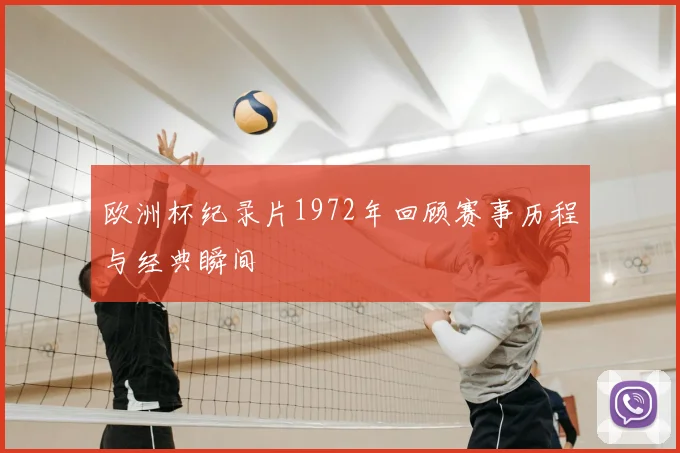 欧洲杯纪录片1972年回顾赛事历程与经典瞬间