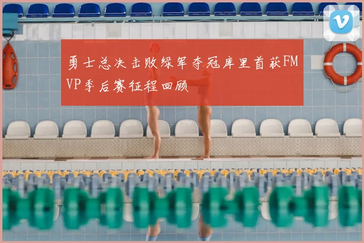 勇士总决击败绿军夺冠库里首获FMVP季后赛征程回顾