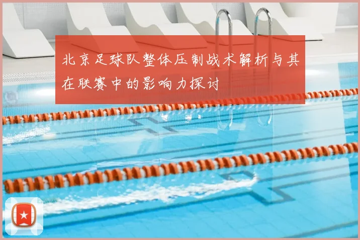 北京足球队整体压制战术解析与其在联赛中的影响力探讨