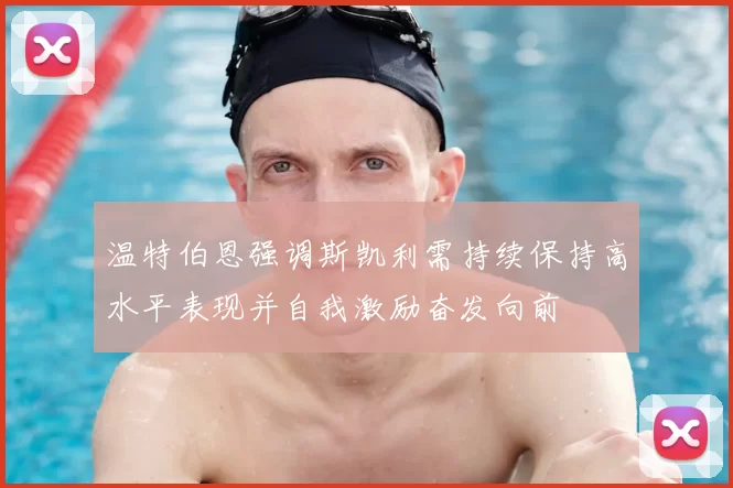 温特伯恩强调斯凯利需持续保持高水平表现并自我激励奋发向前