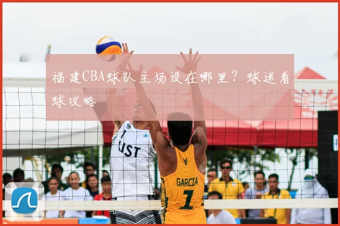 福建CBA球队主场设在哪里？球迷看球攻略