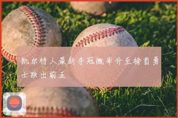 凯尔特人最新夺冠概率升至榜首勇士跌出前五