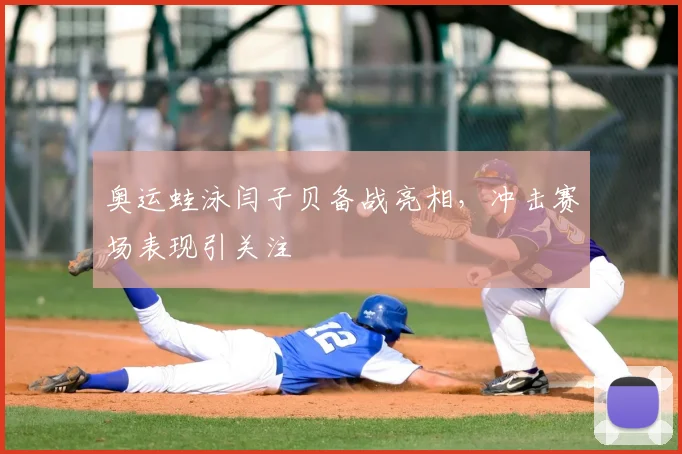 奥运蛙泳闫子贝备战亮相,冲击赛场表现引关注