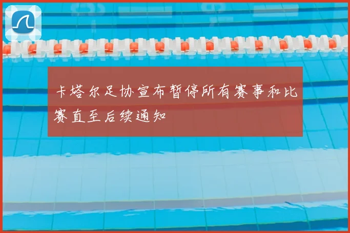卡塔尔足协宣布暂停所有赛事和比赛直至后续通知
