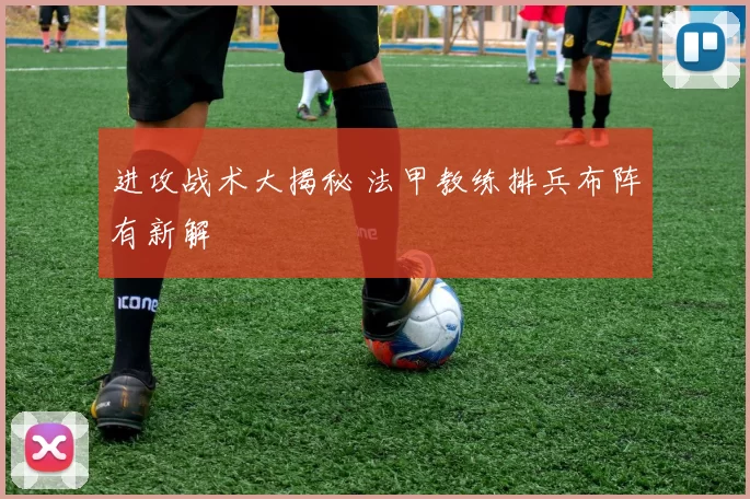 进攻战术大揭秘 法甲教练排兵布阵有新解