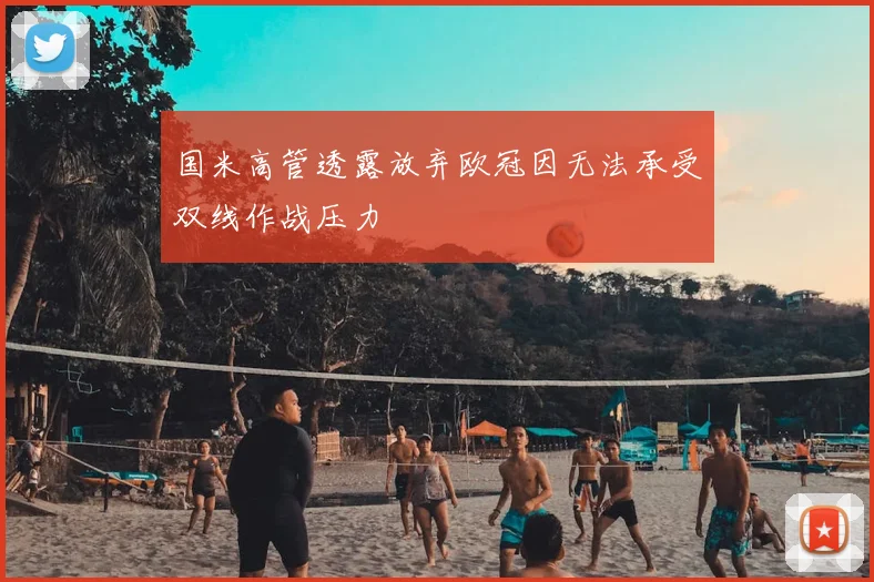 国米高管透露放弃欧冠因无法承受双线作战压力